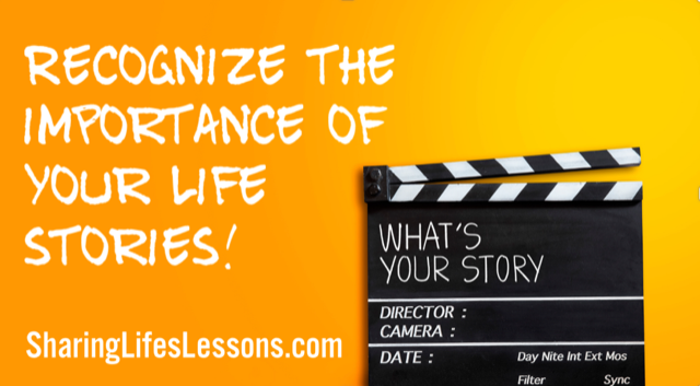 Recognize the importance of your life stories